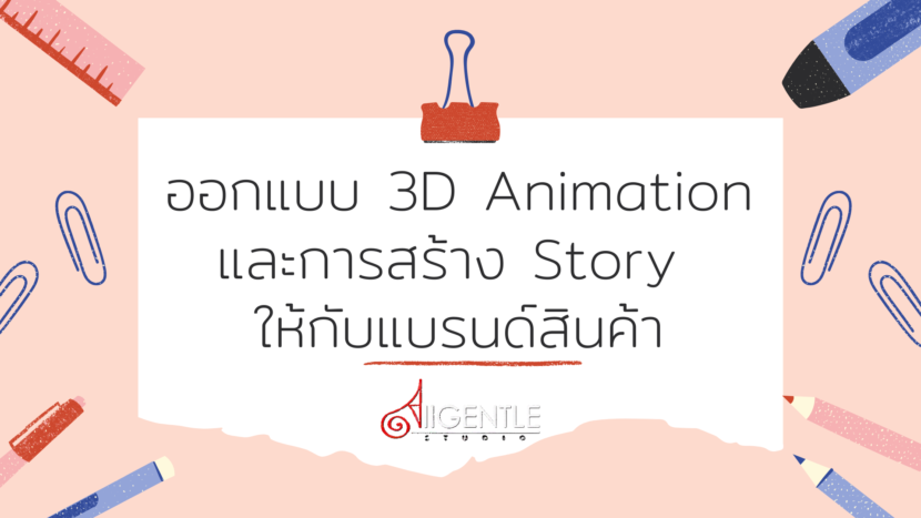 เรื่องน่ารู้ งานออกแบบ 3D Animation และการสร้าง Story ให้กับแบรนด์สินค้า